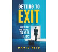 Getting to Exit: How to Leave Your Business on Your Terms