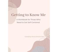 Getting to Know Me: A Workbook for Those Who Need to Get Self-Centered