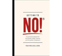Getting to No! ®: A practical handbook about boundaries, better choices and the power of saying no without fear, obligation or guilt.