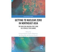 Getting to Nuclear Zero in Northeast Asia: The Nuclear-Weapon-Free Zone as a Vehicle for Change