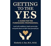 Getting To The Yes: A Guide for the Fundraising Professional
