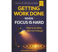 Getting Work Done When Focus Is Hard: What to Do When Effort Isn't Enough