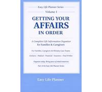 GETTING YOUR AFFAIRS IN ORDER: A Complete Life Information Organizer for Families, Caregivers & Seniors