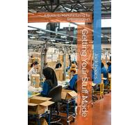 Getting Your Stuff Made: A Guide to Manufacturing for Entrepreneurs
