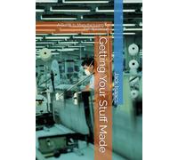 Getting Your Stuff Made: A Guide to Manufacturing for Entrepreneurs