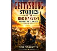 GETTYSBURG: Stories of the Red Harvest and the Aftermath