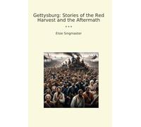 Gettysburg: Stories of the Red Harvest and the Aftermath (Classic Books)