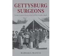 Gettysburg Surgeons: Facing a Common Enemy in the Civil War’s Deadliest Battle: Facing a Common Enemy in the Civil War’s Deadliest Battle