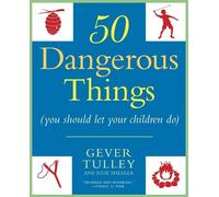 Gever Tulley Julie S 50 Dangerous Things (You Should Let Your Child (Tascabile)