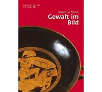 Gewalt Im Bild: Das Phanomen Der Medialen Gewalt Im Athen Des 6 Und 5 Jahrhunderts V. Chr.