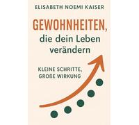 Gewohnheiten, die dein Leben verändern: Kleine Schritte, Große Wirkung