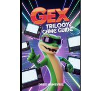GEX TRILOGY GAME GUIDE: Master All Levels, Locate Every Remote, Learn Pro Tactics for Boss Battles, and Easy-to-Follow Expert Planning