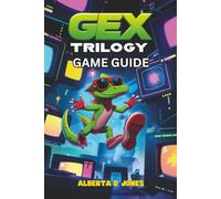 GEX TRILOGY GAME GUIDE: Tips, Tricks, and Unlockables for All Skill Levels