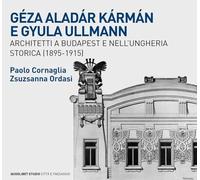 Géza Aladár Kármán e Gyula Ullmann, architetti a Budapest e nell’Ungheria storica (1895-1915)