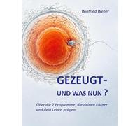 Gezeugt und was nun?: Über die 7 Programme, die deinen Körper und dein Leben prägen