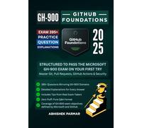 GH-900 GitHub Foundations Exam: 395+ Practice Questions with Explanations: Structured to Pass the Microsoft GH-900 Exam on Your First Try: Master Git, Pull Requests, GitHub Actions & Security