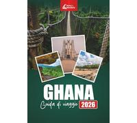 GHANA Guida di viaggio 2026: Esplora le gemme nascoste dell'Africa occidentale, le avventure culturali, il cibo locale, le spiagge e la fauna selvatica ad Accra, Cape Coast e oltre