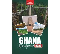 GHANA Reiseführer 2026: Erkunden Sie Westafrikas versteckte Juwelen, kulturelle Abenteuer, lokales Essen, Strände und Wildtiere in Accra, Cape Coast und darüber hinaus