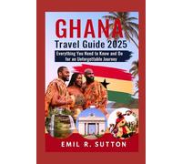 GHANA TRAVEL GUIDE 2025: Everything You Need to Know and Do for an Unforgettable Journey