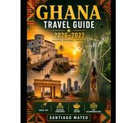 GHANA TRAVEL GUIDE 2026-2027: Discover Accra, Explore Cape Coast Castle and Elmina Castle, Walk the Canopy at Kakum National Park, Relax at Labadi Beach, and Experience the Beauty of Wli Waterfalls