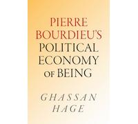 Ghassan Hage Pierre Bourdieu's Political Economy of Being (Tascabile)