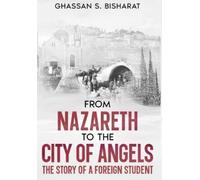 Ghassan S Bisharat From Nazareth to the City of Angels (Copertina rigida)