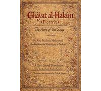 Ghāyat al-Ḥakīm (Picatrix): A New Literal Translation from the Earliest Arabic Sources