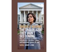 Ghazala Hashmi: The Trailblazer They Didn’t See Coming: How a Relentless Visionary Transformed Education, Politics, and Leadership Against All Odds
