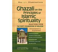 Ghazali on the Principles of Islamic Spirituality: Selections from Forty Foundations of Religion--Annotated and Explained