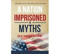 Ghazanfar Hashmi A Nation Imprisoned in Myths (Copertina rigida)