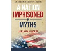 Ghazanfar Hashmi A Nation Imprisoned in Myths (Tascabile)