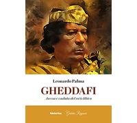 Gheddafi. Ascesa e caduta del ra'is libico