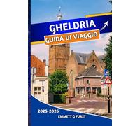 GHELDRIA GUIDA DI VIAGGIO 2025 2026: Esplora le principali attrazioni, le gemme nascoste, la cultura locale e le avventure all'aria aperta nei Paesi Bassi