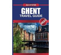 GHENT TRAVEL GUIDE 2025: Explore Medieval Canals, Majestic Castles, and a Dynamic Arts Scene in Flanders' Hidden Gem