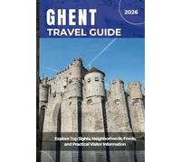 GHENT TRAVEL GUIDE 2026: Explore Top Sights, Neighborhoods, Foods, and Practical Visitor Information