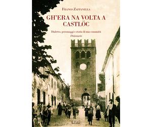 Gh'era na volta a Castlöc. Dialetto, personaggi e storia di una comunità. Dizion