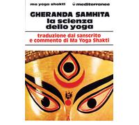 Gheranda samhita. La scienza dello yoga - Ma Yoga Shakti