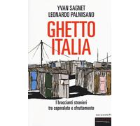 Ghetto Italia. I braccianti stranieri tra caporalato e sfruttamento - Sagn...