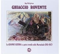 Ghiaccio rovente. La grande guerra a quota tremila sulla Marmolada (1915-1917)