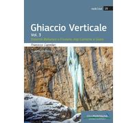 Ghiaccio verticale. Vol. 3: Dolomiti Bellunesi, Alpi Carniche e Giulie
