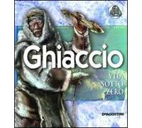 Ghiaccio. Vita sotto zero. Ediz. illustrata
