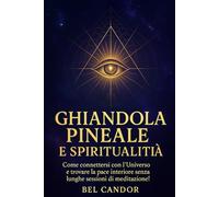 GHIANDOLA PINEALE E SPIRITUALITÀ: Come connettersi con l'Universo e trovare la pace interiore senza lunghe sessioni di meditazione!: 7