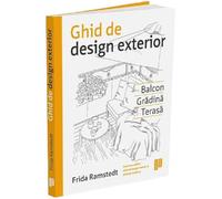 Ghid de design exterior. Balcon, gradina, terasa - Frida Ramstedt, Editie in limba romana
