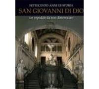 Ghidetti,Enrico. - Settecento anni di storia San Giovanni di Dio un ospedale da