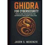Ghidra for Cybersecurity: Tools and Techniques for Advanced Software Analysis