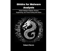 Ghidra for Malware Analysts: Master Malware Analysis, Reverse Engineering, and Threat Hunting with Ghidra