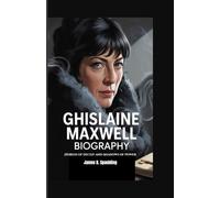 GHISLAINE MAXWELL BIOGRAPHY: Heiress of Deceit and Shadows of Power