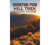 GHOREPANI-POON HILL TREK HIKING GUIDE: Your Complete Annapurna Sunrise Adventure, Itineraries & Insider Tips for Trekking Nepal’s Most Scenic Trail Updated Edition 2025-2026
