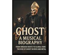 GHOST A MUSICAL BIOGRAPHY: From Swedish Roots to Global Fame-The Rise of Ghost in Rock and Metal
