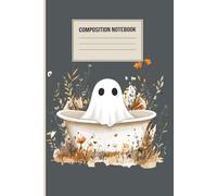 Ghost Bathtub Composition Notebook: Cute Spooky Ghost Journal with Autumn Flowers - Perfect for Halloween, Fall & Everyday Writing